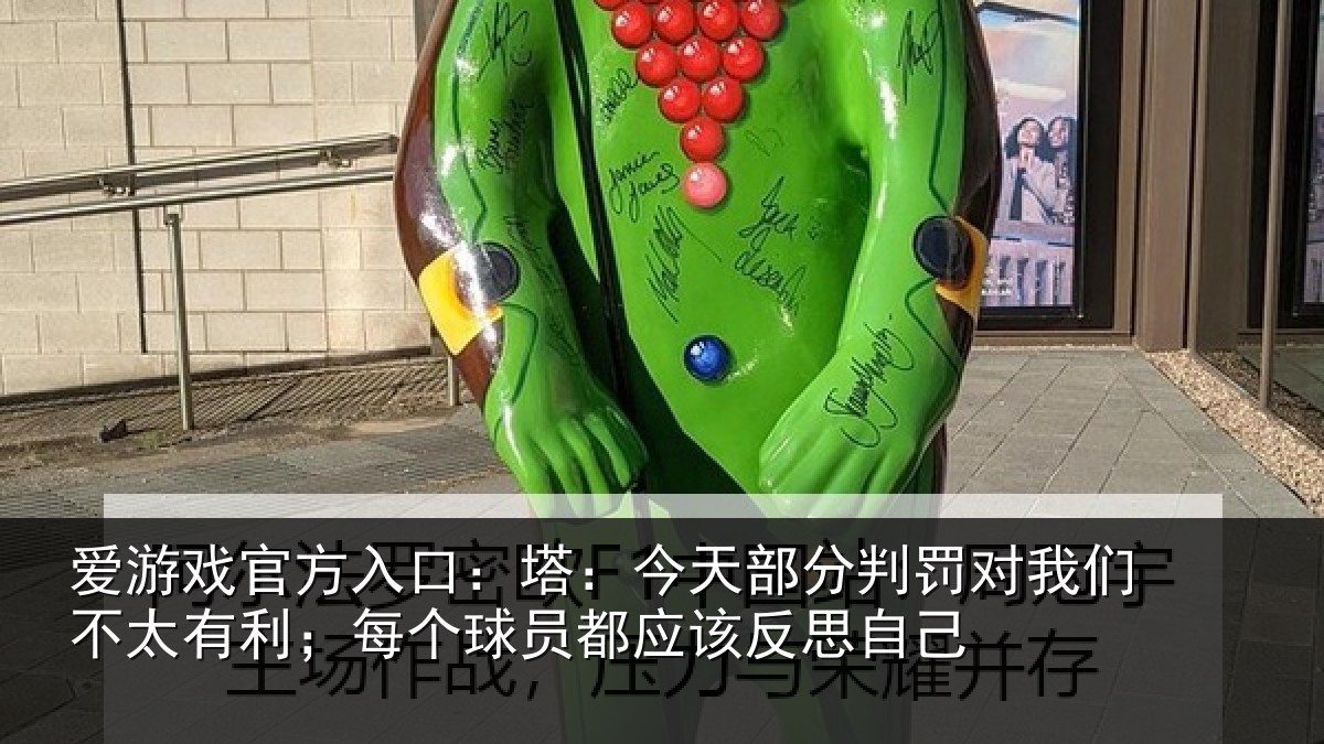 爱游戏官方入口：塔：今天部分判罚对我们不太有利；每个球员都应该反思自己