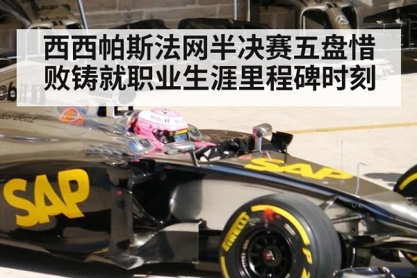 西西帕斯法网半决赛五盘惜败铸就职业生涯里程碑时刻